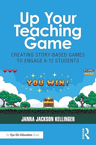 Up Your Teaching Game: Creating Story-Based Games to Engage K-12 Students - Orginal Pdf